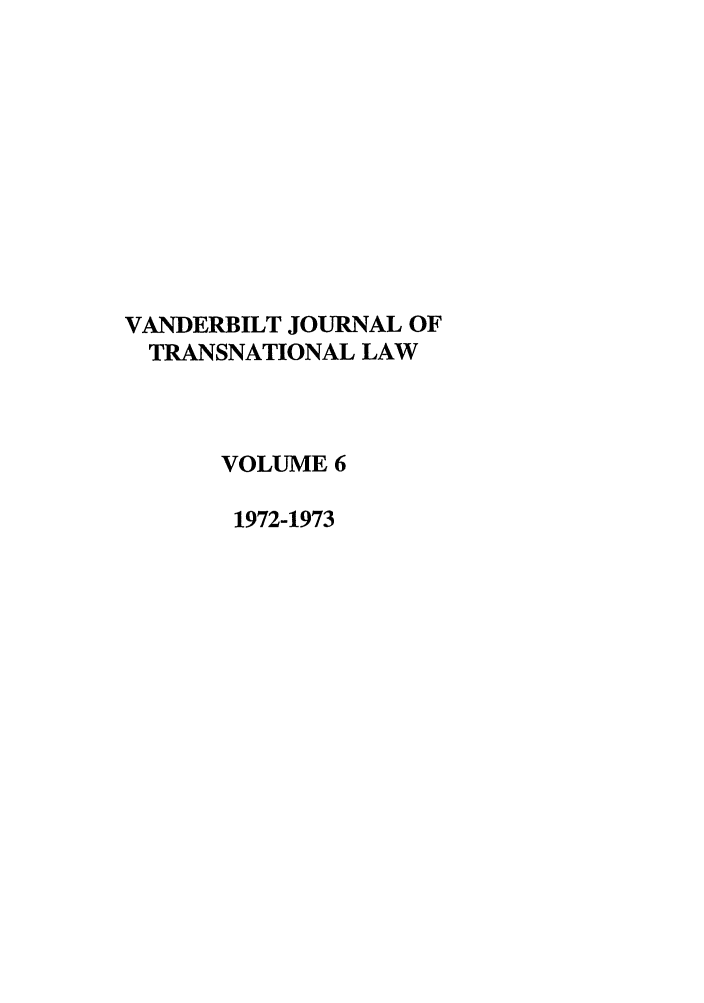 handle is hein.journals/vantl6 and id is 1 raw text is: VANDERBILT JOURNAL OF
TRANSNATIONAL LAW
VOLUME 6
1972-1973


