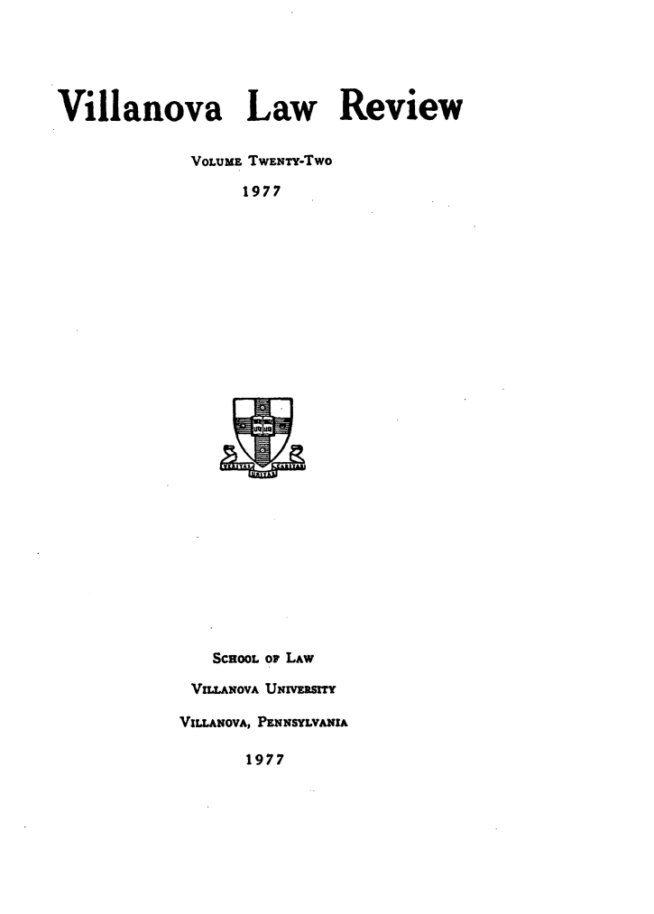 handle is hein.journals/vllalr22 and id is 1 raw text is: Villanova Law Review
VOLUME TWENTY-Two
1977

SCHOOL OF LAW
VZLANOVA UNnIVRSITY
VILLAINOVA, PENNSYLVANIA
1977



