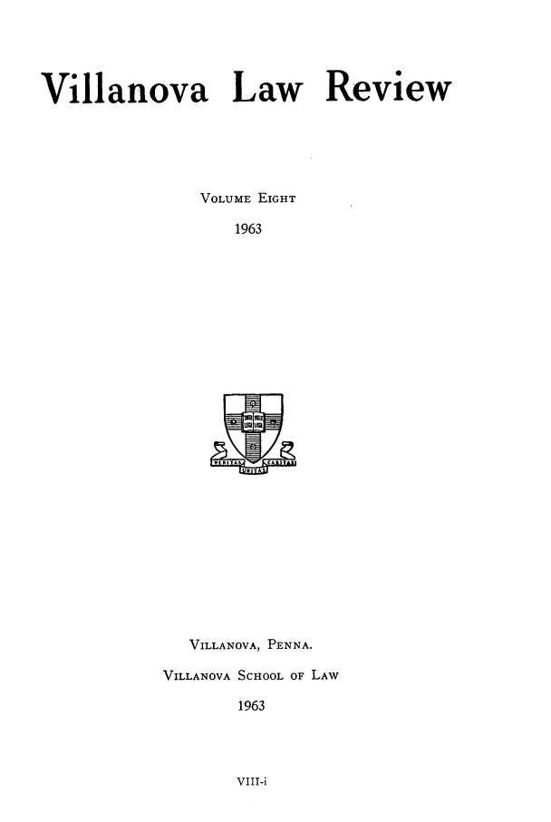 handle is hein.journals/vllalr8 and id is 1 raw text is: Villanova Law Review
VOLUME EIGHT
1963

VILLANOVA, PENNA.
VILLANOVA SCHOOL OF LAW
1963

VIII-i


