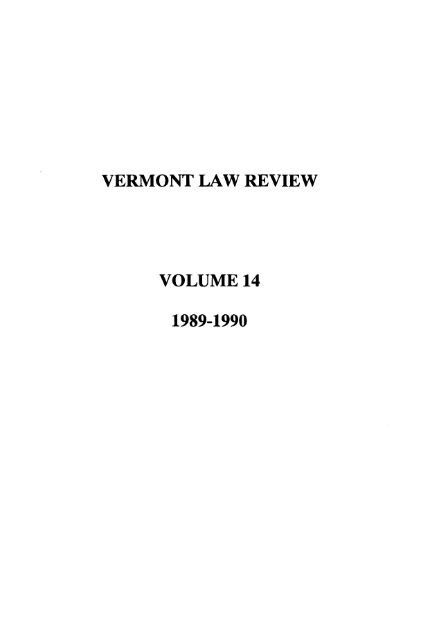 handle is hein.journals/vlr14 and id is 1 raw text is: VERMONT LAW REVIEW
VOLUME 14
1989-1990


