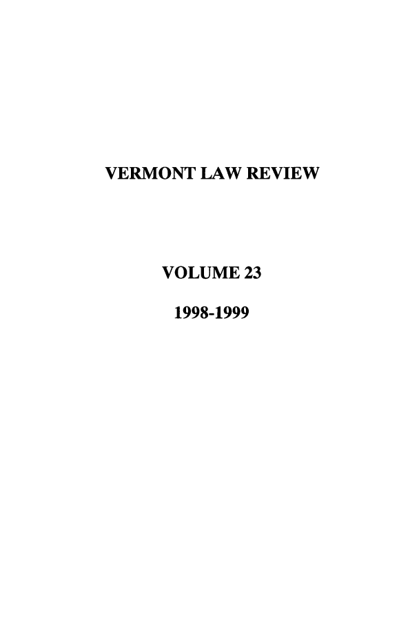 handle is hein.journals/vlr23 and id is 1 raw text is: VERMONT LAW REVIEW
VOLUME 23
1998-1999


