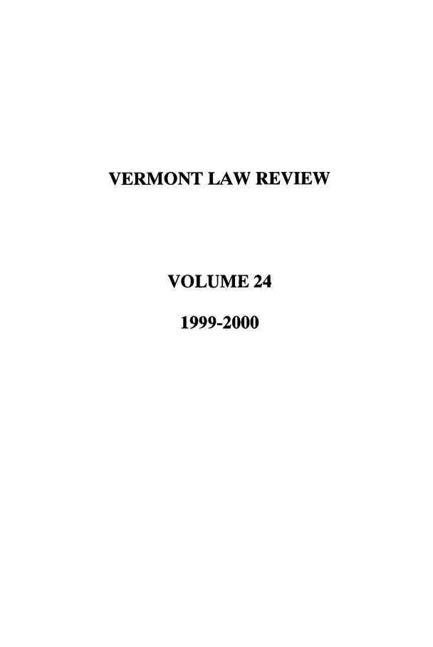 handle is hein.journals/vlr24 and id is 1 raw text is: VERMONT LAW REVIEW
VOLUME 24
1999-2000


