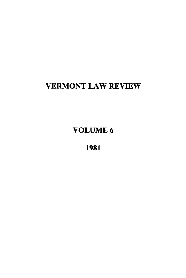 handle is hein.journals/vlr6 and id is 1 raw text is: VERMONT LAW REVIEW
VOLUME 6
1981


