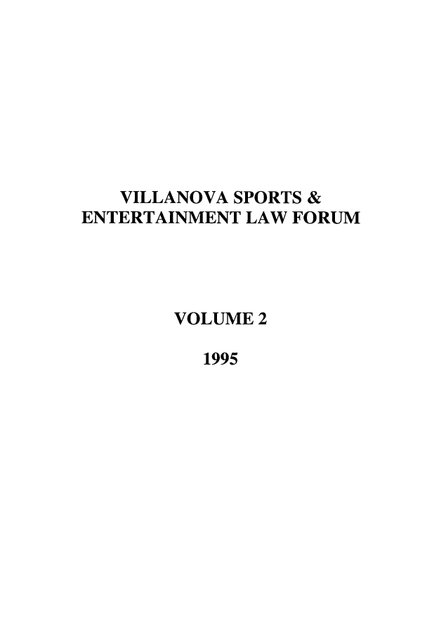 handle is hein.journals/vse2 and id is 1 raw text is: VILLANOVA SPORTS &
ENTERTAINMENT LAW FORUM
VOLUME 2
1995


