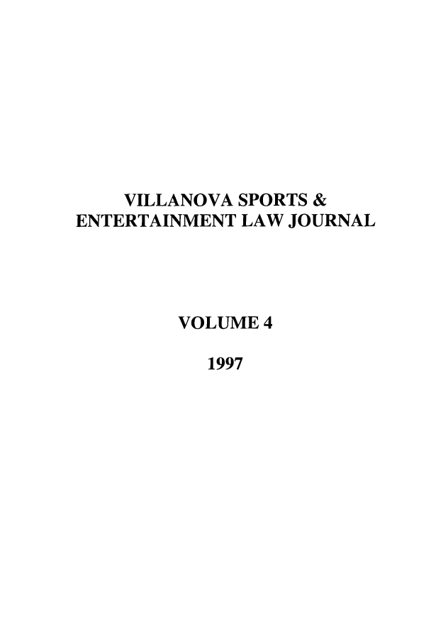 handle is hein.journals/vse4 and id is 1 raw text is: VILLANOVA SPORTS &
ENTERTAINMENT LAW JOURNAL
VOLUME 4
1997


