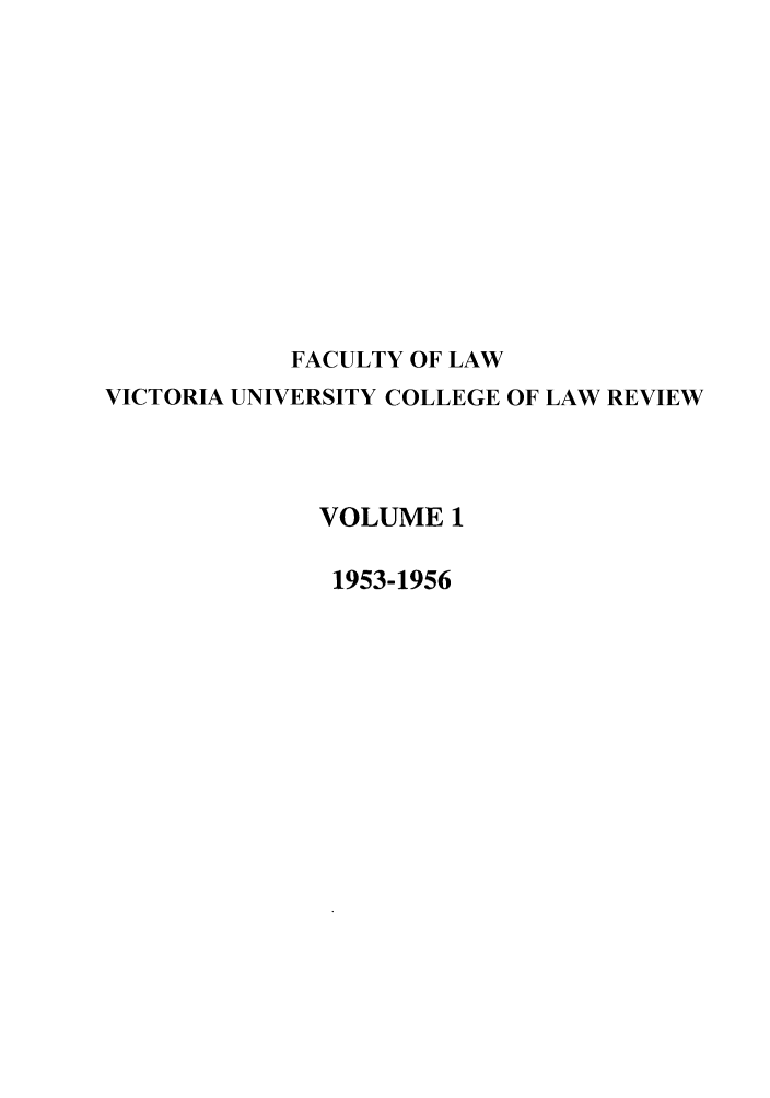 handle is hein.journals/vuwlr1 and id is 1 raw text is: FACULTY OF LAW
VICTORIA UNIVERSITY COLLEGE OF LAW REVIEW
VOLUME 1
1953-1956


