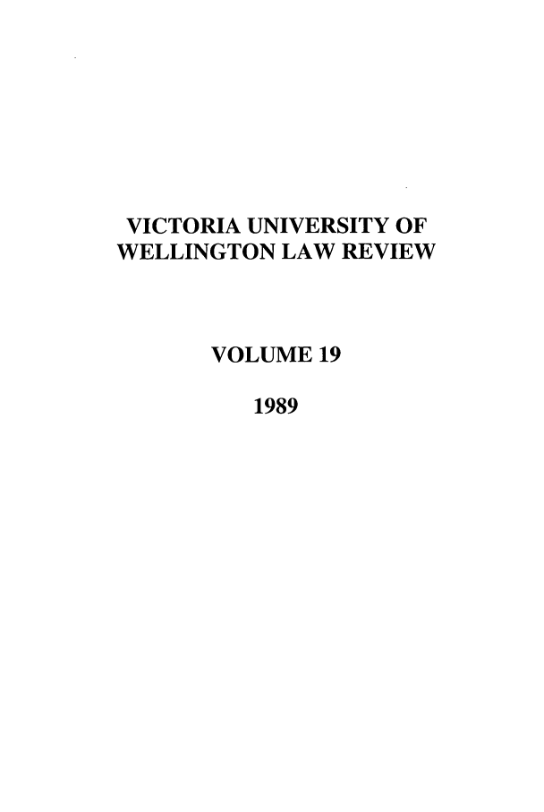handle is hein.journals/vuwlr19 and id is 1 raw text is: VICTORIA UNIVERSITY OF
WELLINGTON LAW REVIEW
VOLUME 19
1989


