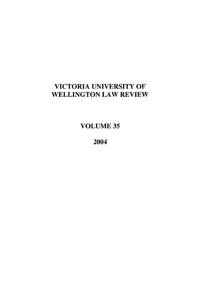 handle is hein.journals/vuwlr35 and id is 1 raw text is: VICTORIA UNIVERSITY OF
WELLINGTON LAW REVIEW
VOLUME 35
2004


