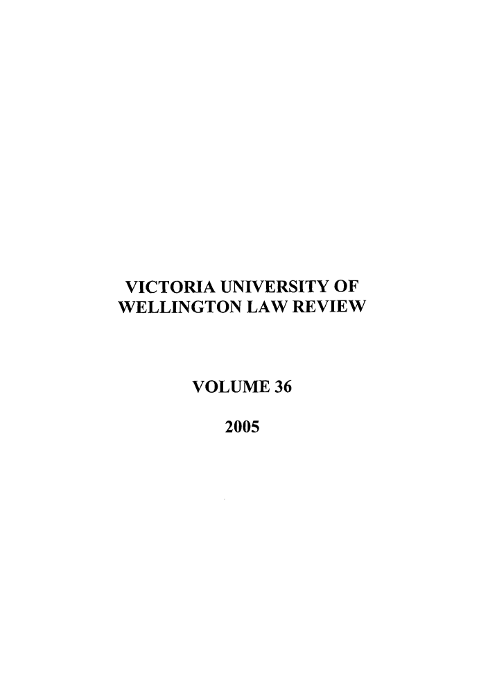 handle is hein.journals/vuwlr36 and id is 1 raw text is: VICTORIA UNIVERSITY OF
WELLINGTON LAW REVIEW
VOLUME 36
2005


