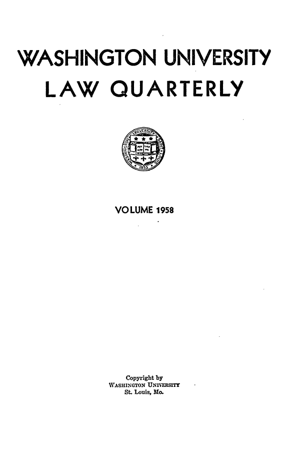 handle is hein.journals/walq1958 and id is 1 raw text is: WASHINGTON UNIVERSITY

LAW QU

A

0
VOLUME 1958
Copyright by
WASHINGTON UNI x sIY
St. Louis, Mo.

RTERLY


