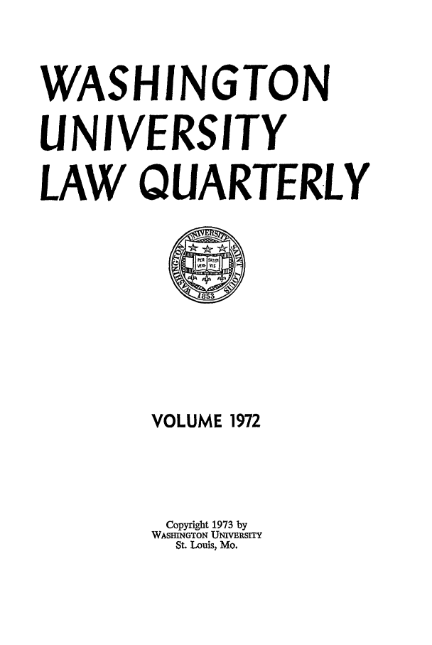 handle is hein.journals/walq1972 and id is 1 raw text is: WASHINGTON
UNIVERSITY
LAW QUARTERLY

VOLUME 1972
Copyright 1973 by
WASHINGTON UNIVERSITY
St. Louis, Mo.



