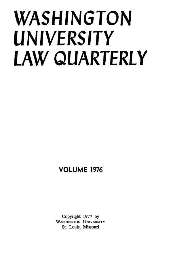 handle is hein.journals/walq1976 and id is 1 raw text is: WASHINGTON
UNIVERSITY
LAW QUARTERLY
VOLUME 1976
Copyright 1977 by
WASEHNGTON UNVERSITY
St. Louis, Missouri


