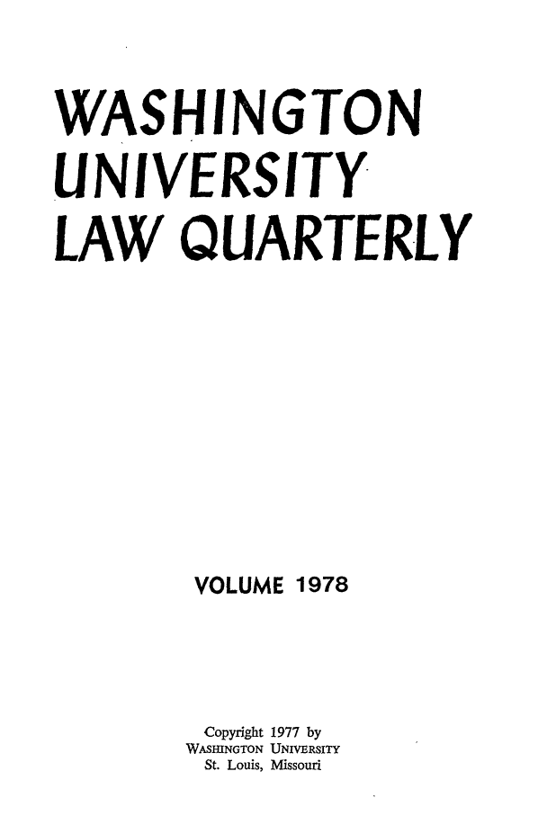 handle is hein.journals/walq1978 and id is 1 raw text is: WASHINGTON
UNIVERSITY
LAW QUARTERLY
VOLUME 1978
Copyright 1977 by
WASHINGTON UNIVERSITY
St. Louis, Missouri


