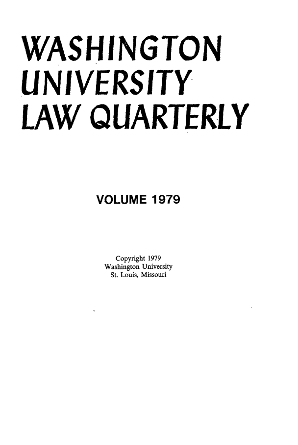 handle is hein.journals/walq1979 and id is 1 raw text is: WASHINGTON
-UNIVERSITY
LAW QUARTERLY
VOLUME 1979
Copyright 1979
Washington University
St. Louis, Missouri


