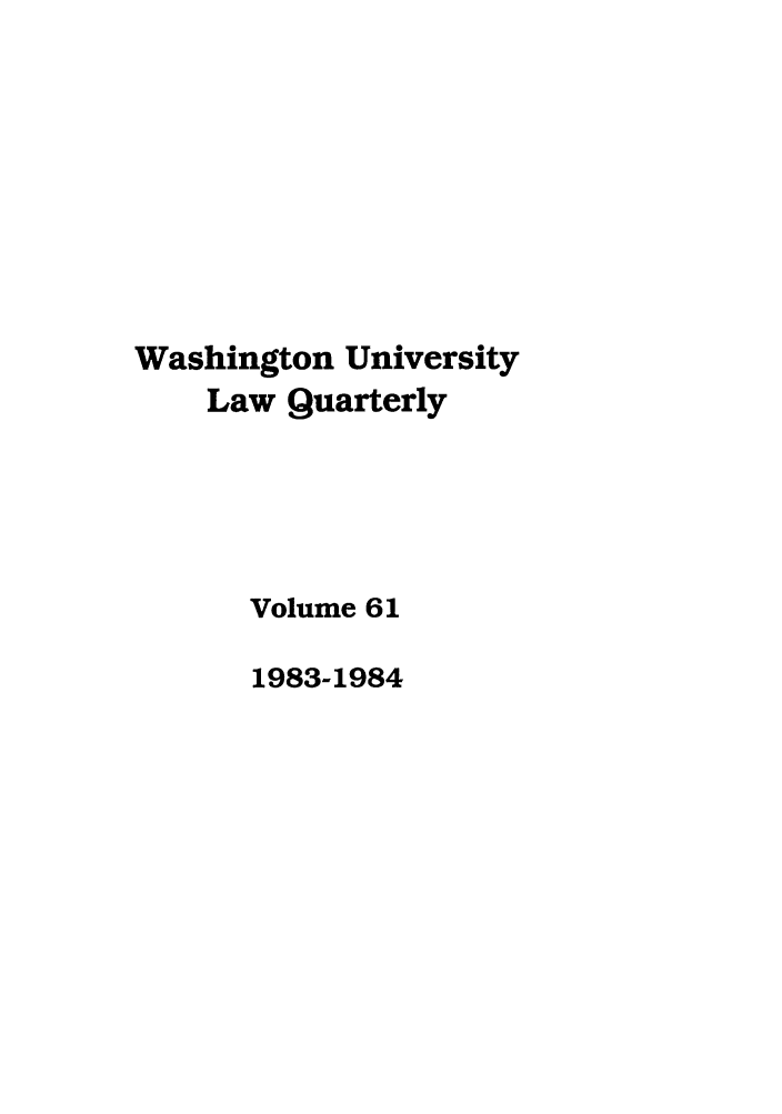handle is hein.journals/walq61 and id is 1 raw text is: Washington University
Law Quarterly
Volume 61
1983-1984


