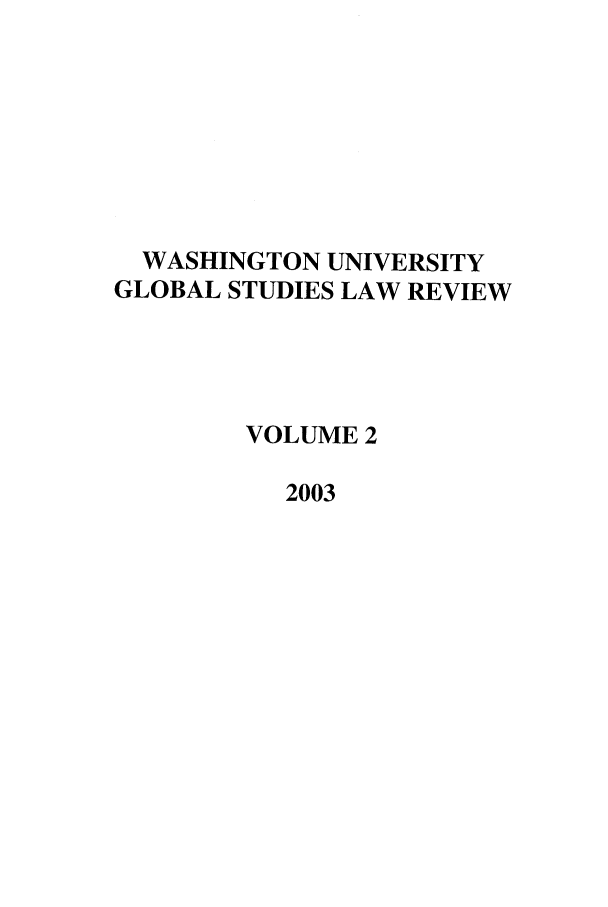 handle is hein.journals/wasglo2 and id is 1 raw text is: WASHINGTON UNIVERSITY
GLOBAL STUDIES LAW REVIEW
VOLUME 2
2003


