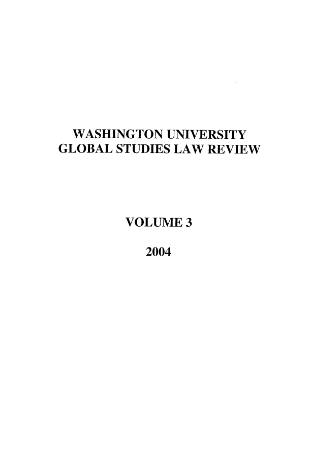 handle is hein.journals/wasglo3 and id is 1 raw text is: WASHINGTON UNIVERSITY
GLOBAL STUDIES LAW REVIEW
VOLUME 3
2004


