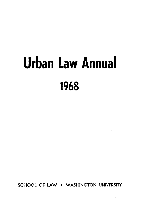 handle is hein.journals/waucl1968 and id is 1 raw text is: Urban Law Annual
1968
SCHOOL OF LAW * WASHINGTON UNIVERSITY


