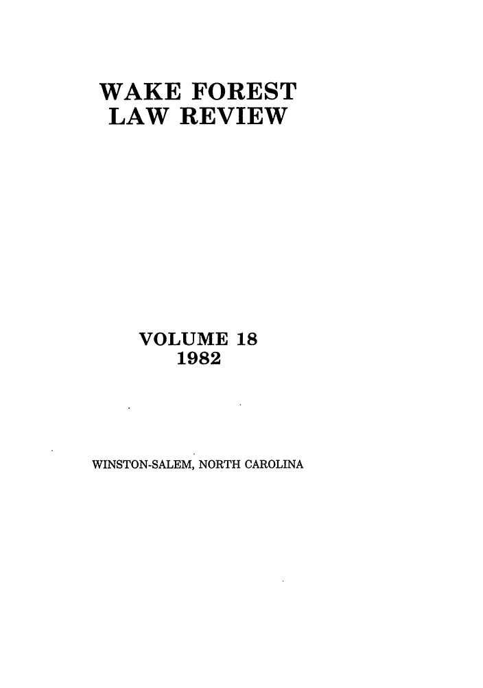 handle is hein.journals/wflr18 and id is 1 raw text is: WAKE FOREST
LAW REVIEW
VOLUME 18
1982

WINSTON-SALEM, NORTH CAROLINA


