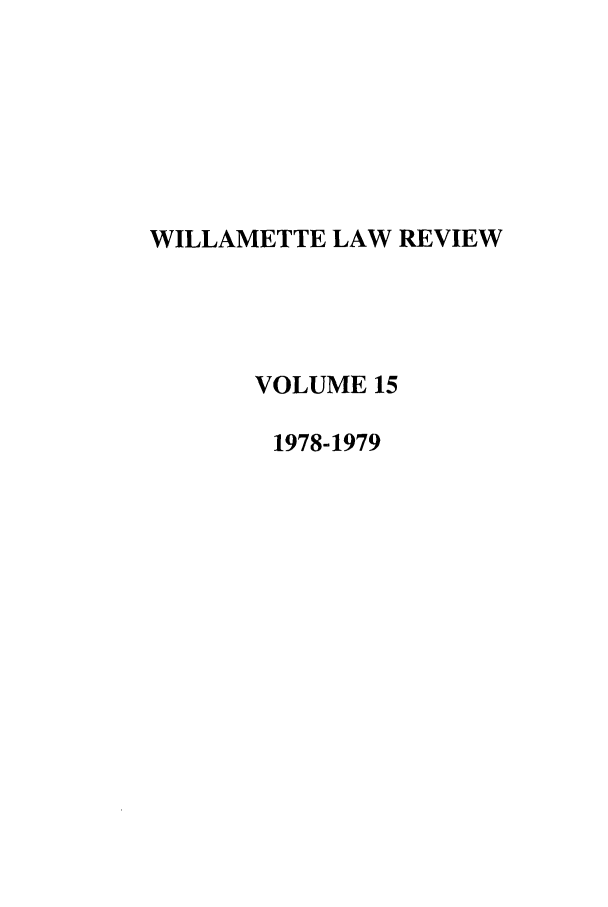 handle is hein.journals/willr15 and id is 1 raw text is: WILLAMETTE LAW REVIEW
VOLUME 15
1978-1979


