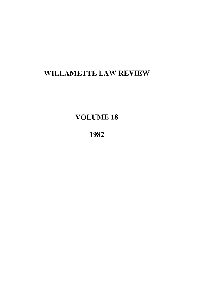 handle is hein.journals/willr18 and id is 1 raw text is: WILLAMETTE LAW REVIEW
VOLUME 18
1982


