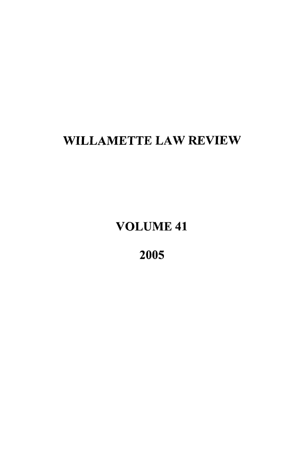 handle is hein.journals/willr41 and id is 1 raw text is: WILLAMETTE LAW REVIEW
VOLUME 41
2005


