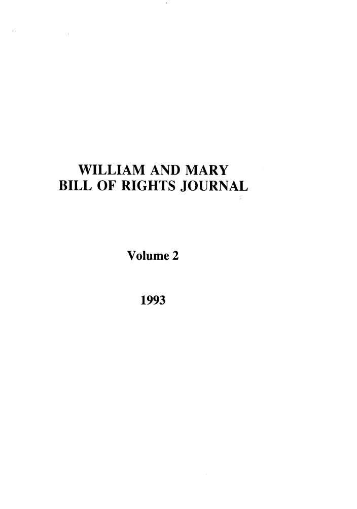 handle is hein.journals/wmbrts2 and id is 1 raw text is: WILLIAM AND MARY
BILL OF RIGHTS JOURNAL
Volume 2
1993



