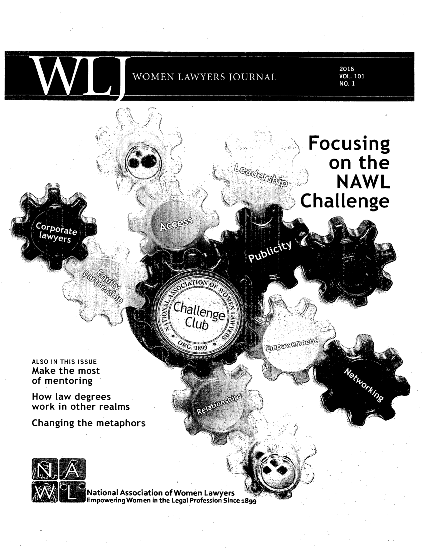 handle is hein.journals/wolj101 and id is 1 raw text is: 
































ALSO IN THIS ISSUE
Make the most
of mentoring
How law degrees
work in other realms
Changing the metaphors


ational Association of Women Lawyers  
Empowering Women in the Legal Profession Since 1899


  Focusing

     on the

       NAWL

Challenge


