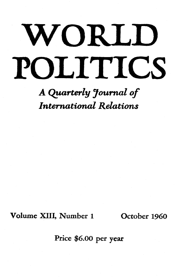 handle is hein.journals/wpot13 and id is 1 raw text is: 


WORLD


POLITICS
    A Quarterly Journal of
    International Relations


Volume XIII, Number 1


October 1960


Price $6.00 per year


