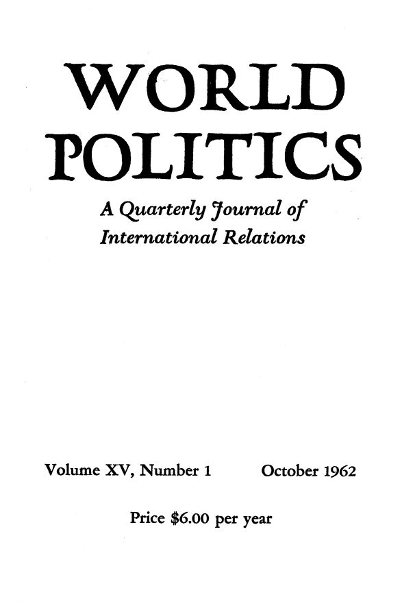 handle is hein.journals/wpot15 and id is 1 raw text is: 



WORLD


POLITICS
    A quarterly Journal of
    International Relations


Volume XV, Number 1


October 1962


Price $6.00 per year


