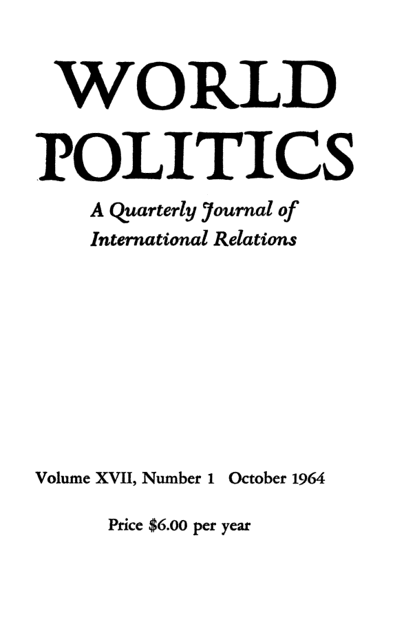 handle is hein.journals/wpot17 and id is 1 raw text is: 


WORLD


POLITICS
    A quarterly journal of
    International Relations









Volume XVII, Number 1 October 1964

     Price $6.00 per year


