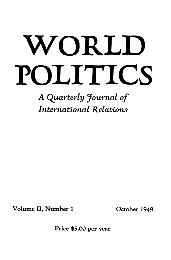 handle is hein.journals/wpot2 and id is 1 raw text is: 




WORLD


POLITICS
    A Quarterly 7ournal of
    International Relations


Volume II, Number 1


October 1949


Price $5.00 per year


