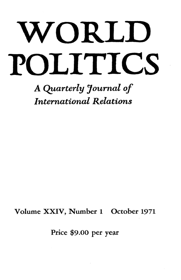 handle is hein.journals/wpot24 and id is 1 raw text is: 


WORLD


POLITICS
    A Quarterly Journal of
    International Relations


Volume XXIV, Number I


October 1971


Price $9.00 per year


