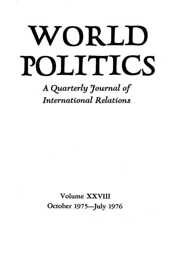handle is hein.journals/wpot28 and id is 1 raw text is: 


WORLD


POLITICS
    A quarterly Journal of
    International Relations









      Volume XXVIII


October 1975-July 1976


