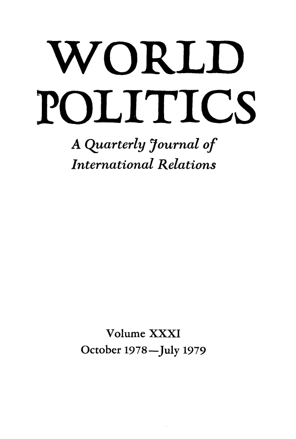 handle is hein.journals/wpot31 and id is 1 raw text is: 


WORLD


POLITICS
   A quarterly journal of
   International Relations










       Volume XXXI
    October 1978 -July 1979


