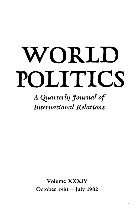 handle is hein.journals/wpot34 and id is 1 raw text is: 






WORLD


POLITICS
   A Quarterly Journal of
   International Relations








      Volume XXXIV


October 1981-July 1982


