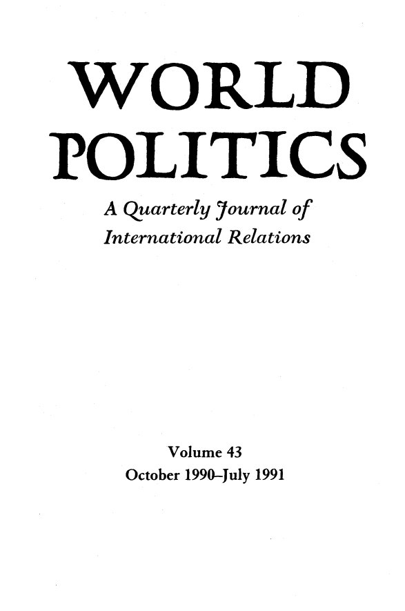 handle is hein.journals/wpot43 and id is 1 raw text is: 


WORLD


POLITICS
    A quarterly Journal of
    International Relations









        Volume 43
     October 1990-July 1991


