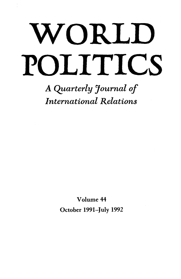handle is hein.journals/wpot44 and id is 1 raw text is: 


WORLD


POLITICS
    A quarterly Journal of
    International Relations









        Volume 44
      October 1991-July 1992



