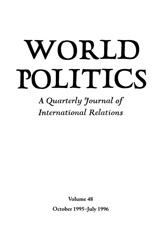 handle is hein.journals/wpot48 and id is 1 raw text is: 




WORLD


POLITICS
    A quarterly iournal of
    International Relations








         Volume 48


October 1995-July 1996



