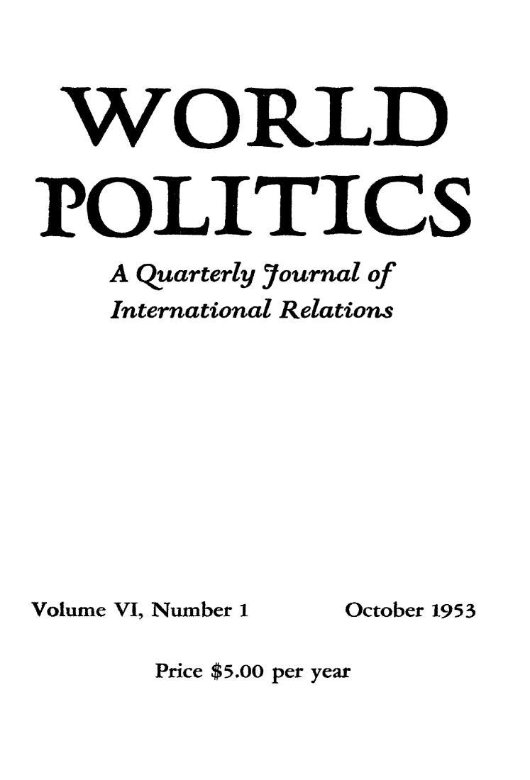 handle is hein.journals/wpot6 and id is 1 raw text is: 



WORLD


PO LITICS
    A Quarterly Journal of
    International Relations


Volume VI, Number 1


October 1953


Price $5.00 per year


