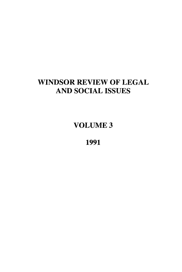handle is hein.journals/wrlsi3 and id is 1 raw text is: WINDSOR REVIEW OF LEGAL
AND SOCIAL ISSUES
VOLUME 3
1991


