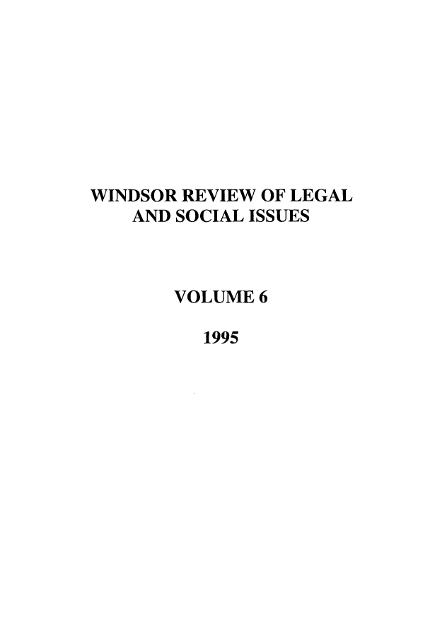 handle is hein.journals/wrlsi6 and id is 1 raw text is: WINDSOR REVIEW OF LEGAL
AND SOCIAL ISSUES
VOLUME 6
1995


