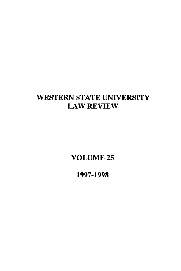 handle is hein.journals/wsulr25 and id is 1 raw text is: WESTERN STATE UNIVERSITY
LAW REVIEW
VOLUME 25
1997-1998


