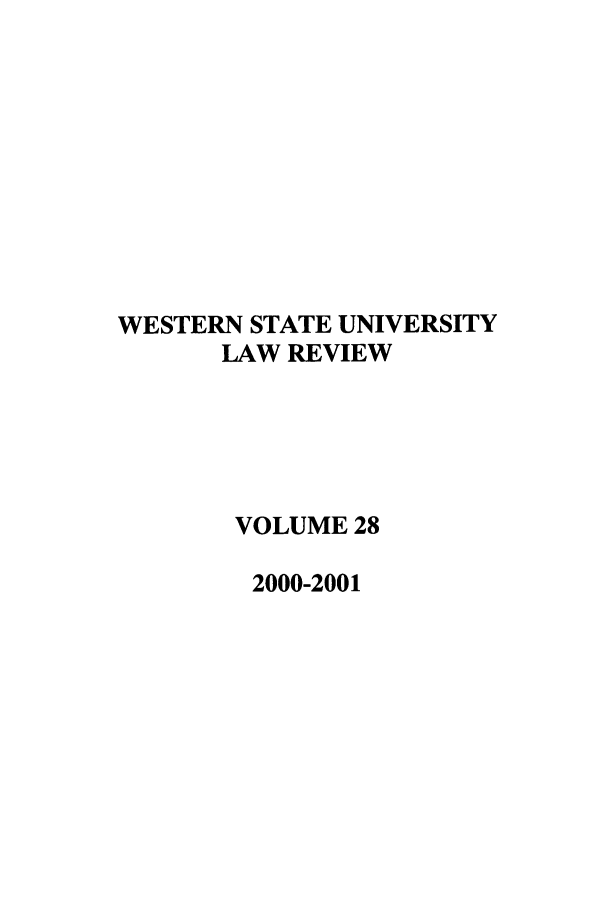 handle is hein.journals/wsulr28 and id is 1 raw text is: WESTERN STATE UNIVERSITY
LAW REVIEW
VOLUME 28
2000-2001


