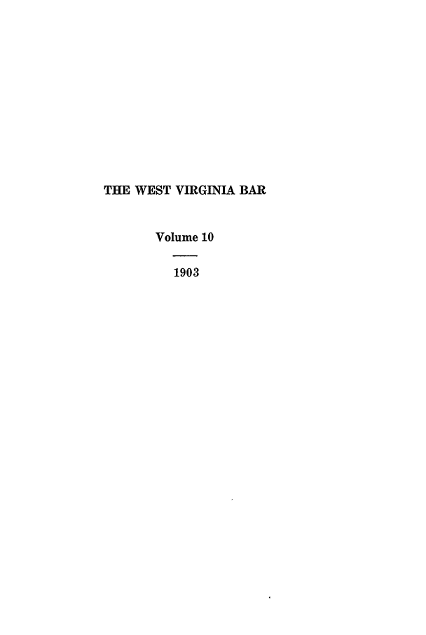 handle is hein.journals/wvb10 and id is 1 raw text is: THE WEST VIRGINIA BAR
Volume 10
1903


