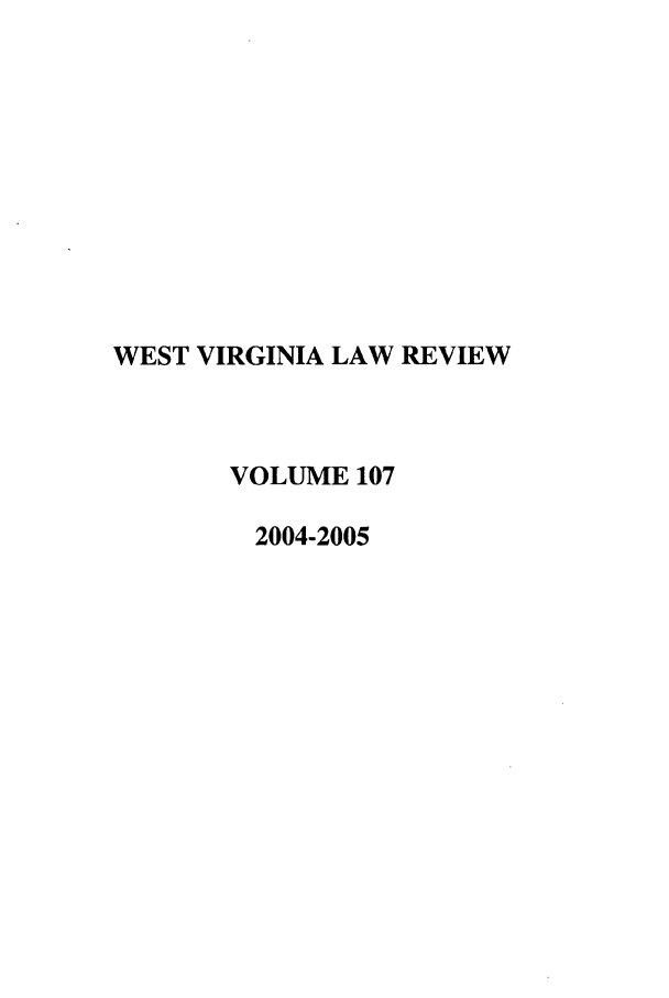 handle is hein.journals/wvb107 and id is 1 raw text is: WEST VIRGINIA LAW REVIEW
VOLUME 107
2004-2005


