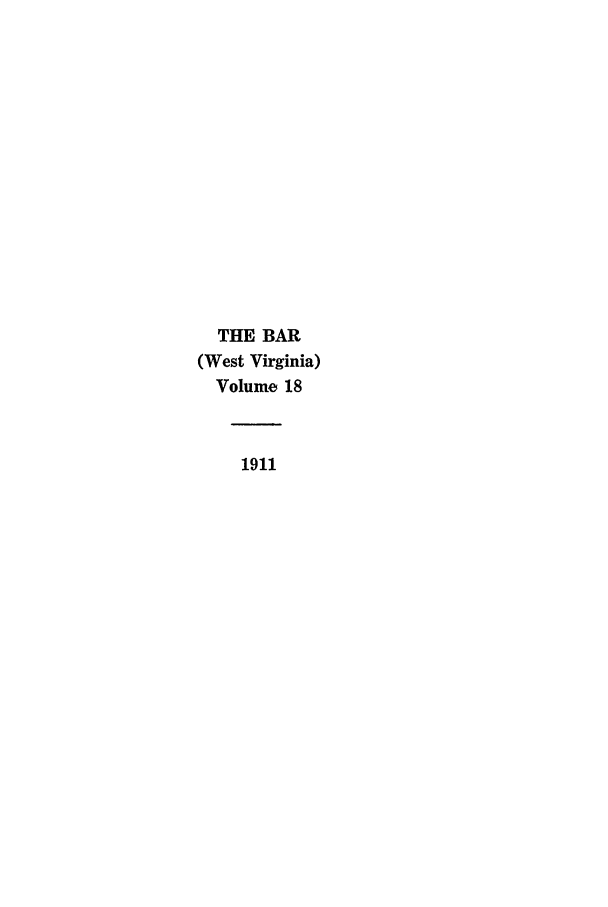 handle is hein.journals/wvb18 and id is 1 raw text is: THE BAR
(West Virginia)
Volume 18
1911



