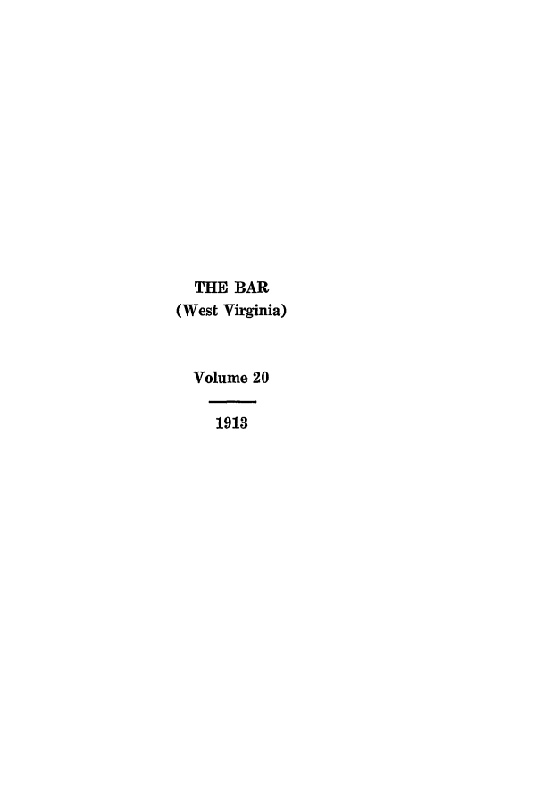 handle is hein.journals/wvb20 and id is 1 raw text is: THE BAR
(West Virginia)
Volume 20
1913


