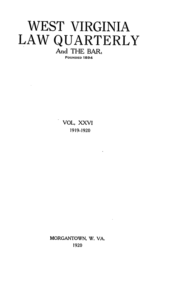 handle is hein.journals/wvb26 and id is 1 raw text is: WEST VIRGINIA
LAW QUARTERLY
And THE BAR,
FOUNDED 1894
VOL, XXVI
1919-1920
MORGANTOWN, W. VA.
1920


