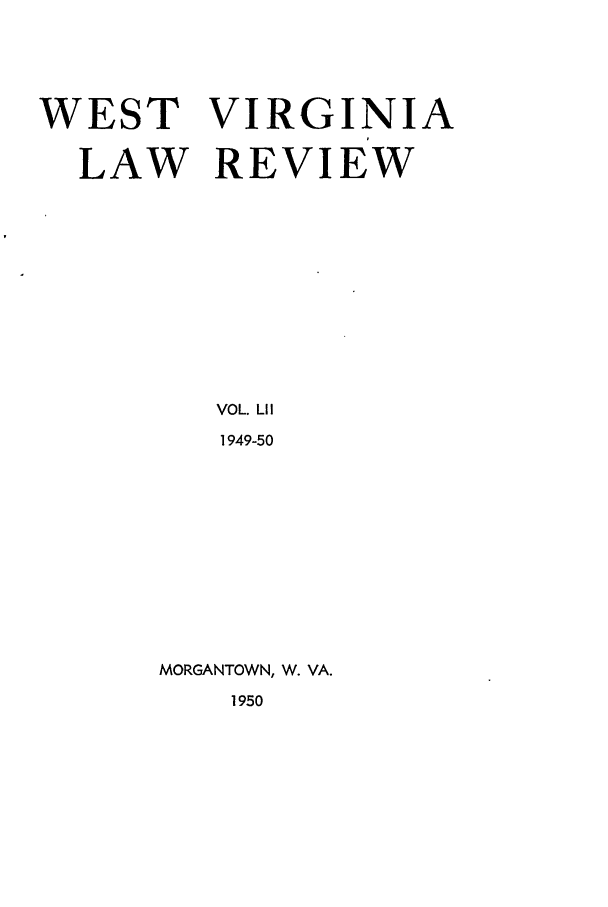 handle is hein.journals/wvb52 and id is 1 raw text is: WEST VIRGINIA
LAW REVIEW
VOL. ElI
1949-50
MORGANTOWN, W. VA.
1950


